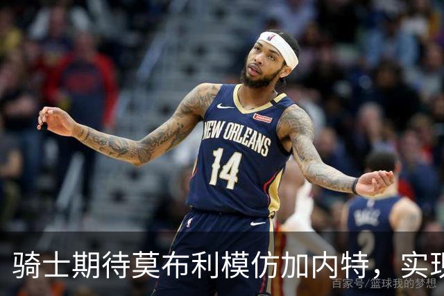骑士期待莫布利模仿加内特，实现隔人投篮
